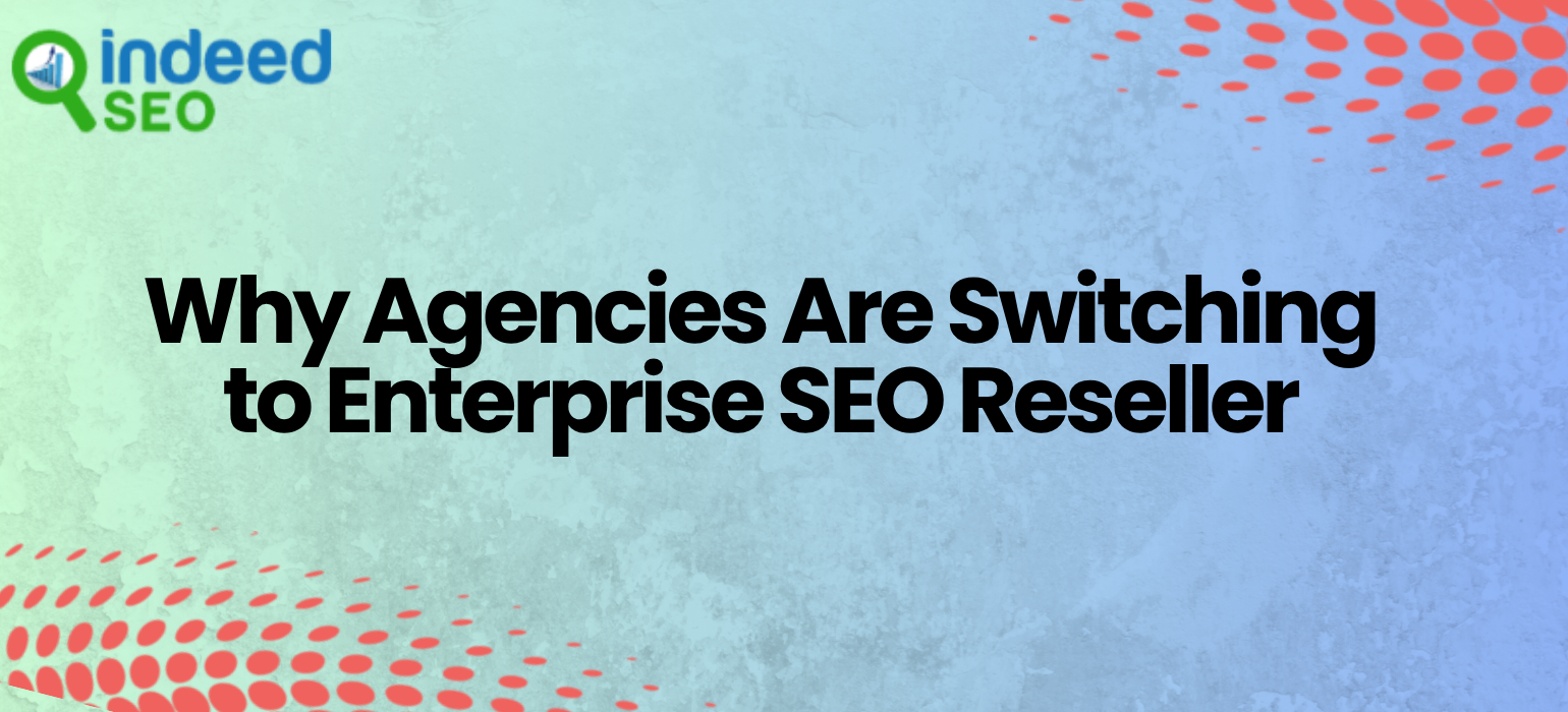 Why Agencies Are Switching to Enterprise SEO Reseller