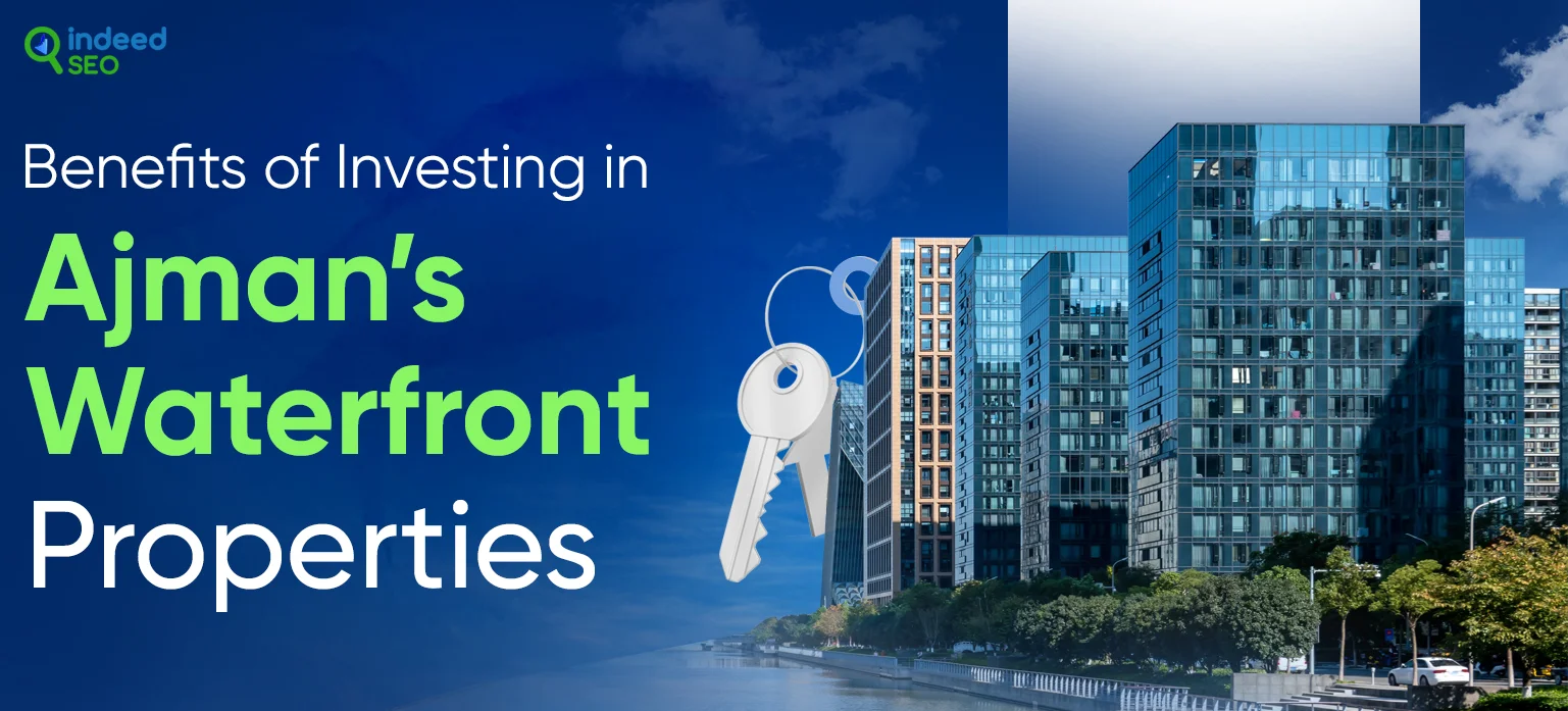 Benefits of Investing in Ajman’s Waterfront Properties