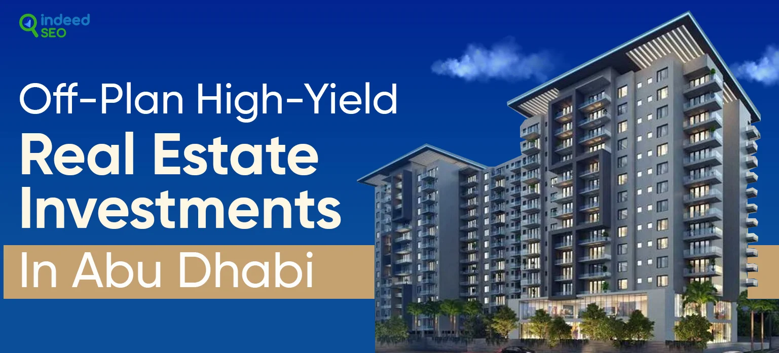Off-Plan High-Yield Real Estate Investments in Abu Dhabi